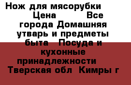 Нож для мясорубки zelmer › Цена ­ 300 - Все города Домашняя утварь и предметы быта » Посуда и кухонные принадлежности   . Тверская обл.,Кимры г.